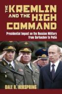 The Kremlin and the High Command di Dale R. Herspring edito da University Press of Kansas