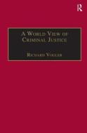A World View of Criminal Justice di Richard K. Vogler edito da Taylor & Francis Ltd