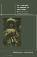 Challenging Anthropocene Ontology di Dr Elisa Randazzo, Dr Hannah Richter edito da Bloomsbury Publishing PLC