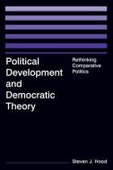 Political Development and Democratic Theory: Rethinking Comparative Politics di Steven J. Hood edito da Taylor & Francis Ltd