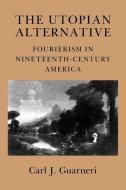 The Utopian Alternative: Lessons from the Labor, Peace, and Environmental Movements di Carl J. Guarneri edito da CORNELL UNIV PR