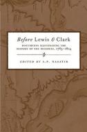 Before Lewis & Clark: Documents Illustrating the History of the Missouri, 1785-1804 di A. P. Nasatir edito da University of Oklahoma Press