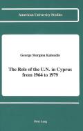 The Role of the U.N. in Cyprus from 1964 to 1979 di George Stergiou Kaloudis edito da Lang, Peter