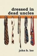 Dressed in Dead Uncles di John B. Lee edito da Black Moss Press