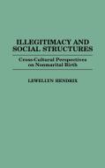 Illegitimacy and Social Structures di Lewellyn Hendrix edito da Praeger Publishers