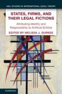 States, Firms, and Their Legal Fictions: Attributing Identity and Responsibility to Artificial Entities edito da CAMBRIDGE