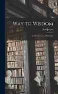 Way to Wisdom: an Introduction to Philosophy di Karl Jaspers edito da LIGHTNING SOURCE INC