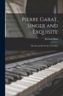Pierre Garat, Singer and Exquisite: His Life and His World (1762-1823) di Bernard Miall edito da LIGHTNING SOURCE INC