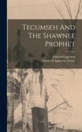 Tecumseh And The Shawnee Prophet di Edward Eggleston edito da LEGARE STREET PR