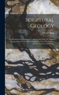 Scriptural Geology: Or, Geological Phenomena, Consistent Only With The Literal Interpretation Of The Sacred Scriptures, Upon The Subjects di George Bugg edito da LEGARE STREET PR
