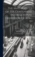 The Masterpieces of the Centennial International Exhibition of 1876 ..; v. 3 di Earl Shinn, Walter Smith edito da LEGARE STREET PR