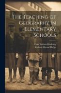 The Teaching of Geography in Elementary Schools di Richard Elwood Dodge, Clara Barbara Kirchwey edito da LEGARE STREET PR
