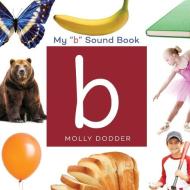My B Sound Book di Molly Dodder edito da LIGHTNING SOURCE INC