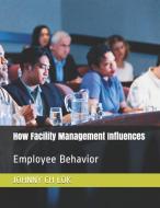 How Facility Management Influences: Employee Behavior di Johnny Ch Lok edito da INDEPENDENTLY PUBLISHED