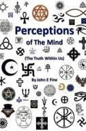 Perceptions Of The Mind (The Truth Within Us) di John Fine edito da Lulu.com