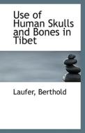 Use Of Human Skulls And Bones In Tibet di Laufer Berthold edito da Bibliolife