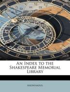 An Index to the Shakespeare Memorial Library di Anonymous edito da BiblioLife
