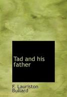 Tad And His Father di F Lauriston Bullard edito da Bibliolife