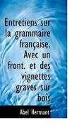 Entretiens Sur La Grammaire Fran Aise. Avec Un Front. Et Des Vignettes Grav?'s Sur Bois di Abel Hermant edito da Bibliolife