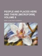 People and Places Here and There [Microform] Volume 6 di Mara Louise Pratt-Chadwick edito da Rarebooksclub.com