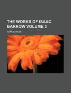 The Works of Isaac Barrow Volume 3 di Isaac Barrow edito da Rarebooksclub.com