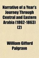 Narrative Of A Year's Journey Through Central And Eastern Arabia (1862-1863) (2) di William Gifford Palgrave edito da General Books Llc