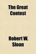 The Great Contest di Robert W. Sloan edito da General Books Llc