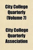 City College Quarterly Volume 7 di City College Quarterly Association edito da General Books