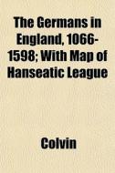 The Germans In England, 1066-1598; With di Colvin edito da General Books