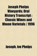 Joseph Phelps Vineyards; Oral History Tr di Joseph Ive Phelps edito da General Books