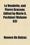 La Vendetta, And Pierre Grassou. Edited di Honore De Balzac edito da General Books