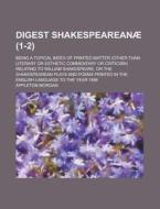 Digest Shakespearean 1-2 ; Being A Top di Appleton Morgan edito da Rarebooksclub.com