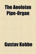 The Aeoloian Pipe-organ di Gustav Kobb edito da General Books