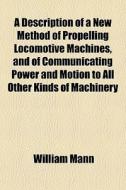 A Description Of A New Method Of Propell di William Mann edito da General Books