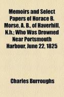 Memoirs And Select Papers Of Horace B. M di Charles Burroughs edito da General Books