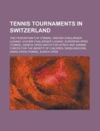 Tennis Tournaments in Switzerland: 1983 Federation Cup (Tennis), 2009 BSI Challenger Lugano, 2010 BSI Challenger Lugano, European Open (Tennis), Genev di Source Wikipedia edito da Books LLC, Wiki Series