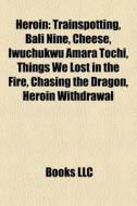 Heroin: Trainspotting, Bali Nine, Cheese di Books Llc edito da Books LLC, Wiki Series