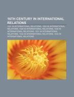 16th Century In International Relations: 1501 In International Relations, 1502 In International Relations, 1528 In International Relations di Source Wikipedia edito da Books Llc, Wiki Series
