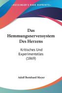 Das Hemmungsnervensystem Des Herzens: Kritisches Und Experimentelles (1869) di Adolf Bernhard Meyer edito da Kessinger Publishing