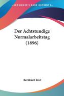 Der Achtstundige Normalarbeitstag (1896) di Bernhard Rost edito da Kessinger Publishing