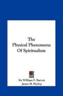 The Physical Phenomena of Spiritualism di William F. Barrett, James H. Hyslop, Sir William F. Barrett edito da Kessinger Publishing
