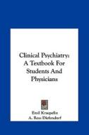 Clinical Psychiatry: A Textbook for Students and Physicians di Emil Kraepelin edito da Kessinger Publishing
