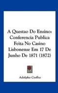 A Questao Do Ensino: Conferencia Publica Feita No Casino Lisbonense Em 17 de Junho de 1871 (1872) di Adolpho Coelho edito da Kessinger Publishing