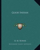 Good Indian di B. M. Bower edito da Kessinger Publishing