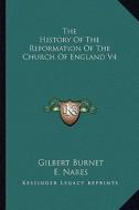 The History of the Reformation of the Church of England V4 di Gilbert Burnet edito da Kessinger Publishing