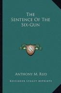 The Sentence of the Six-Gun di Anthony M. Rud edito da Kessinger Publishing