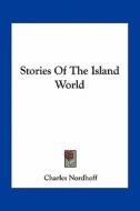 Stories of the Island World di Charles Nordhoff edito da Kessinger Publishing