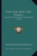 For God and the People for God and the People: Prayers of the Social Awakening (1910) di Walter Rauschenbusch edito da Kessinger Publishing