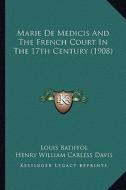 Marie de Medicis and the French Court in the 17th Century (1908) di Louis Batiffol edito da Kessinger Publishing