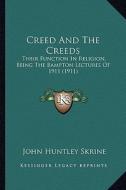 Creed and the Creeds: Their Function in Religion, Being the Bampton Lectures of 1911 (1911) di John Huntley Skrine edito da Kessinger Publishing